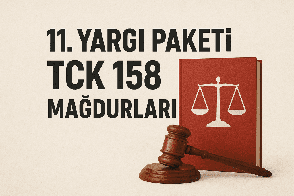 11. Yargı Paketi ve TCK 158 Kapsamındaki Mağdurların Göz Ardı Edilmesi: Neden Eleştiri Haklıdır?